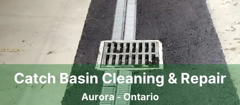  Catch Basin Cleaning & Repair Aurora - Ontario