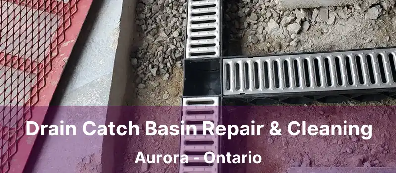  Drain Catch Basin Repair & Cleaning Aurora - Ontario