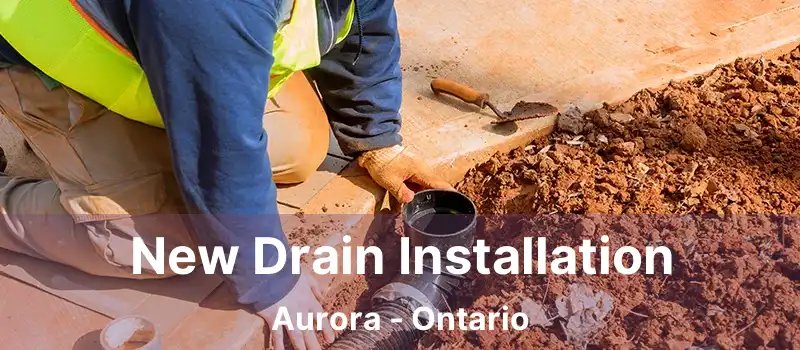  New Drain Installation Aurora - Ontario